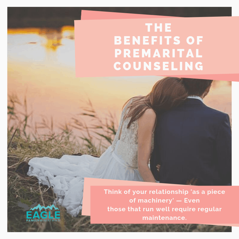 Benefits of Premarital Counseling, Eagle Family Ministries, engaged, couples, marriage help, advice