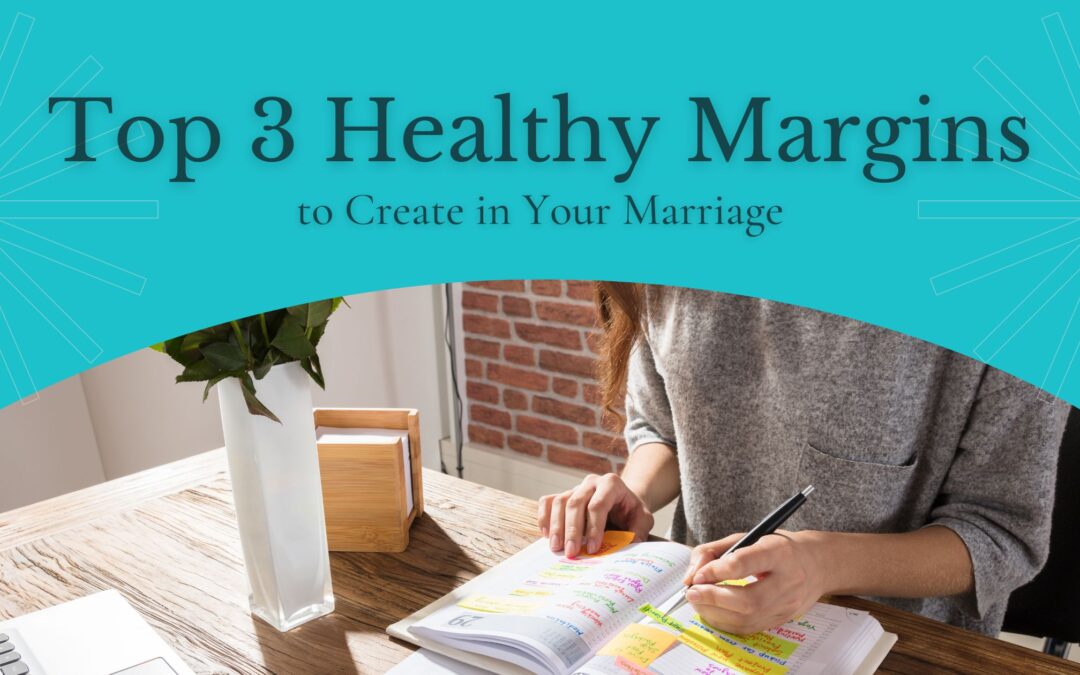 Top 3 Healthy Margins to Create in Your Marriage
