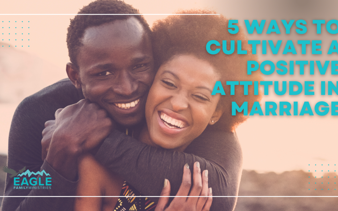 Your Attitude Influences the Health of Your Marriage