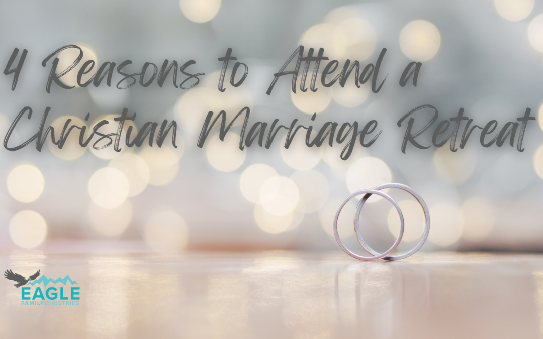 4 Reasons to Attend a Christian Marriage Retreat