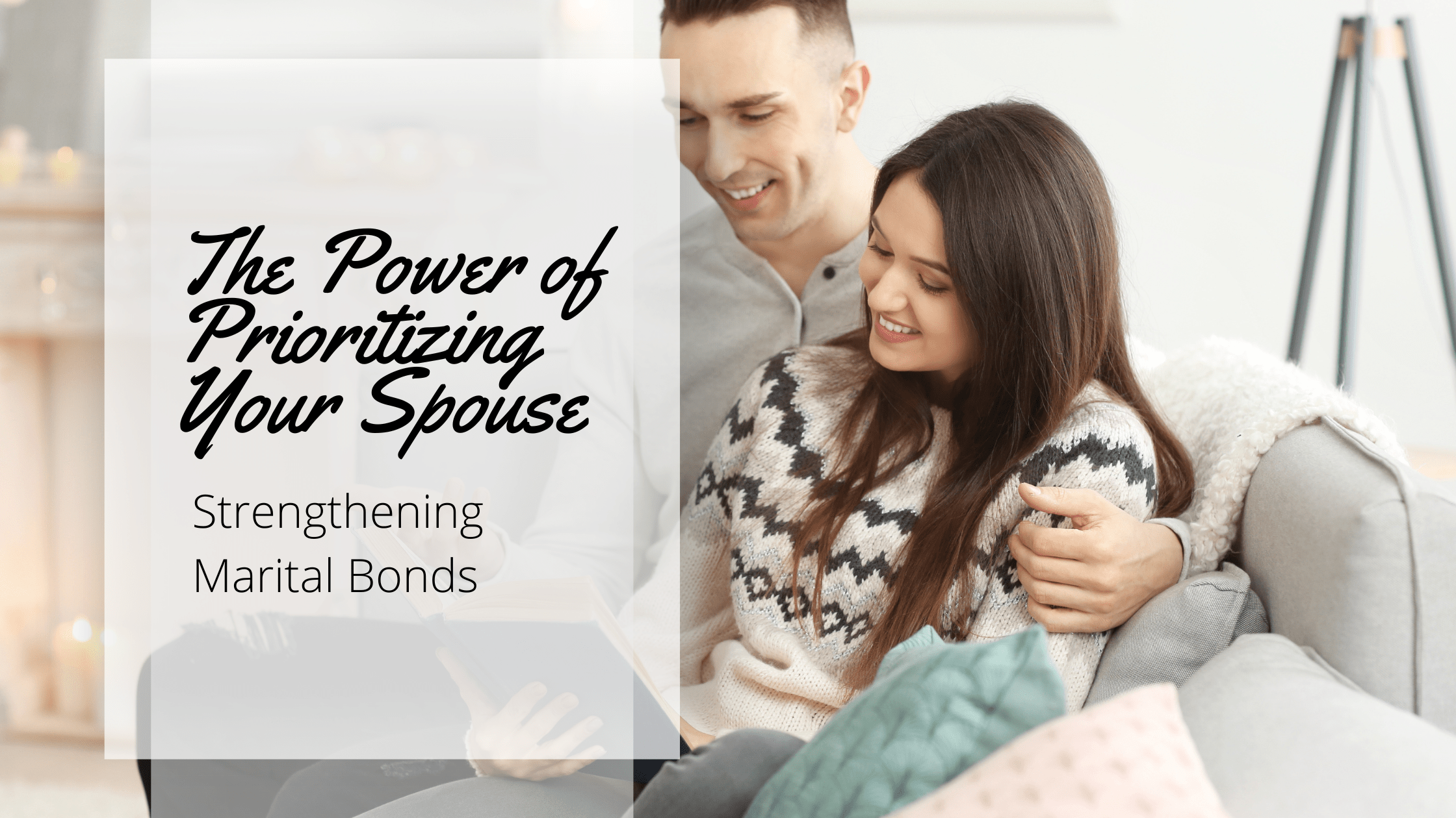 The Power of Prioritizing Your Spouse: Strengthening Marital Bonds