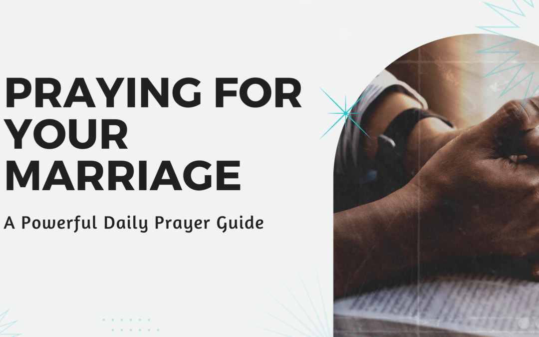 Praying for Your Marriage: A Powerful Daily Prayer Guide