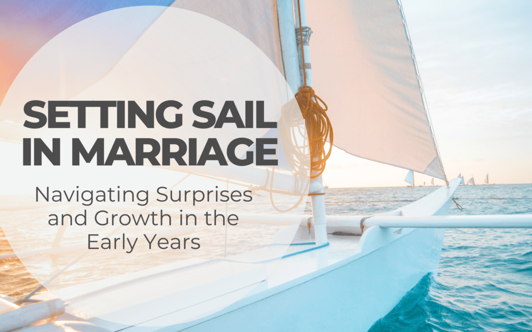 Setting Sail in Marriage: Navigating Surprises and Growth in the Early Years