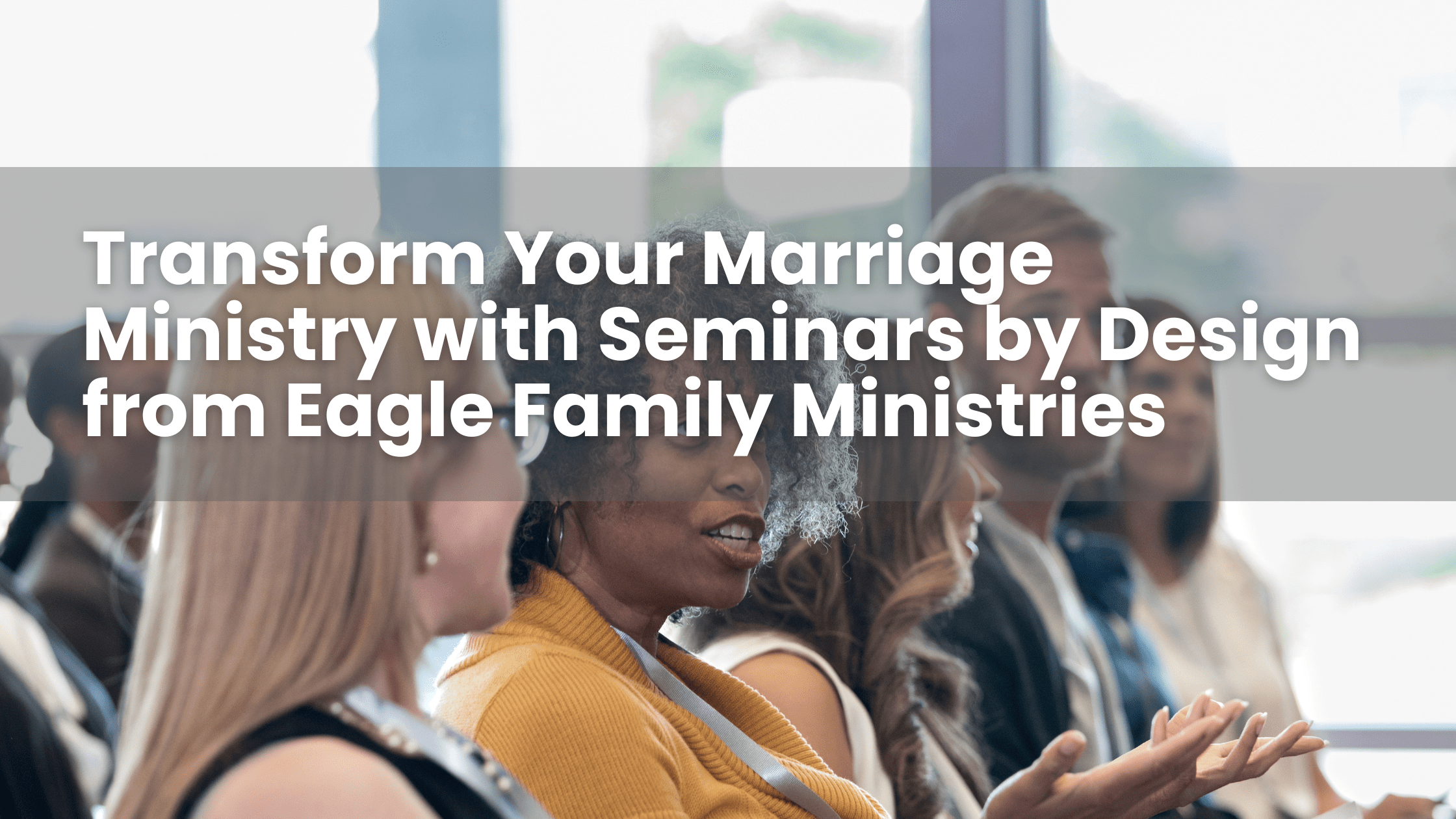 Transform Your Marriage Ministry with Seminars by Design from Eagle Family Ministries