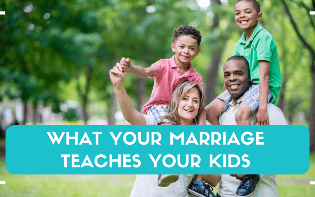 What Your Marriage Teaches Your Kids