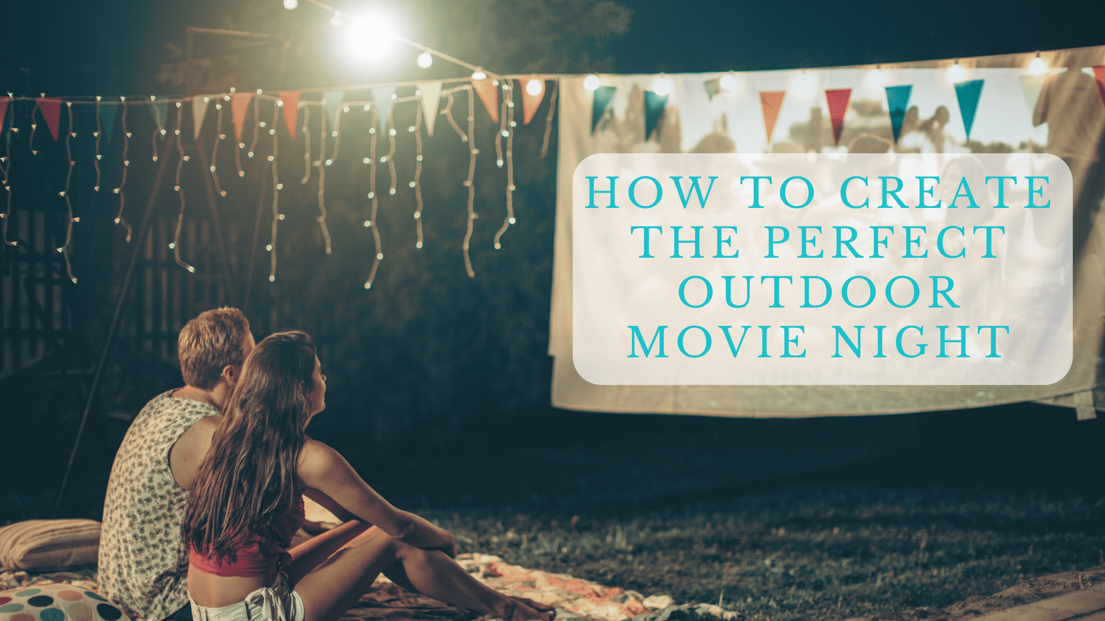 How to Create the Perfect Outdoor Movie Night