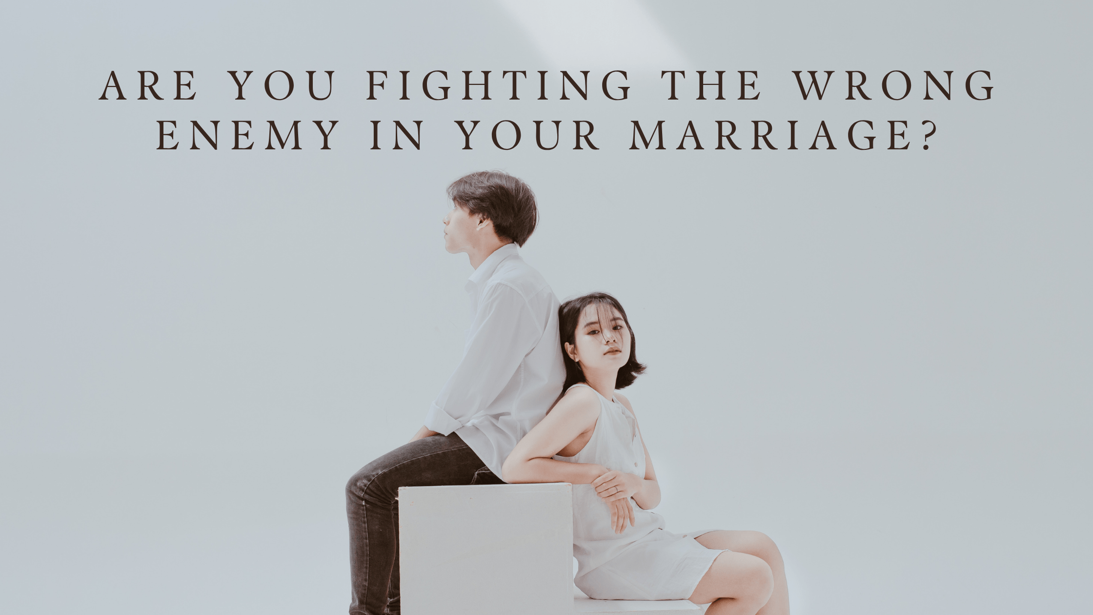Are You Fighting the Wrong Enemy in Your Marriage?