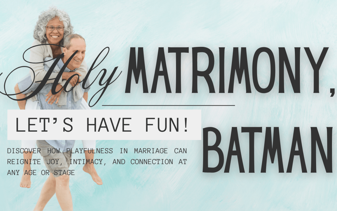 Playful image of an older couple smiling during a piggyback ride with the headline “Holy Matrimony, Batman - Let’s Have Fun!” and subtext about playfulness in marriage reigniting joy, intimacy, and connection.