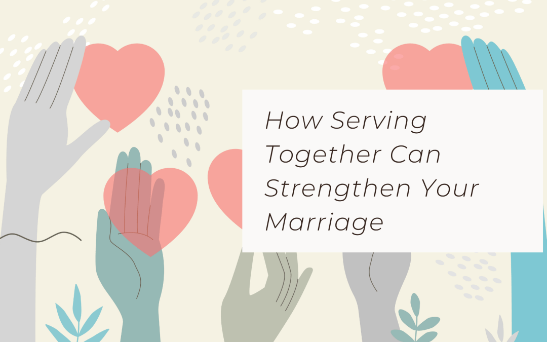 How Serving Together Can Strengthen Your Marriage