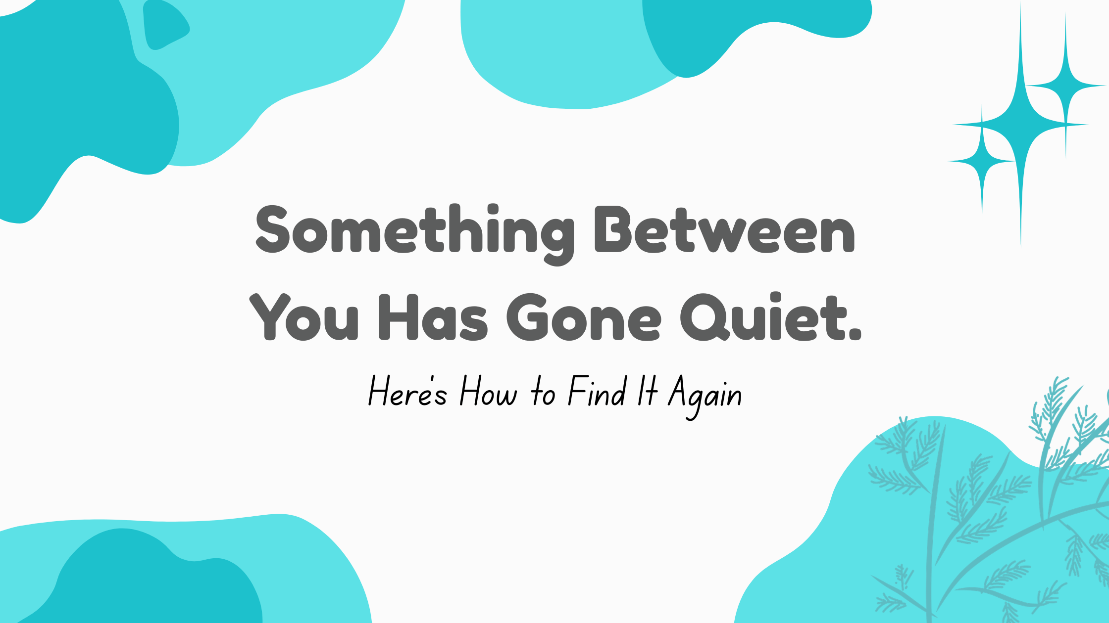 Something Between You Has Gone Quiet. Here’s How to Find It Again