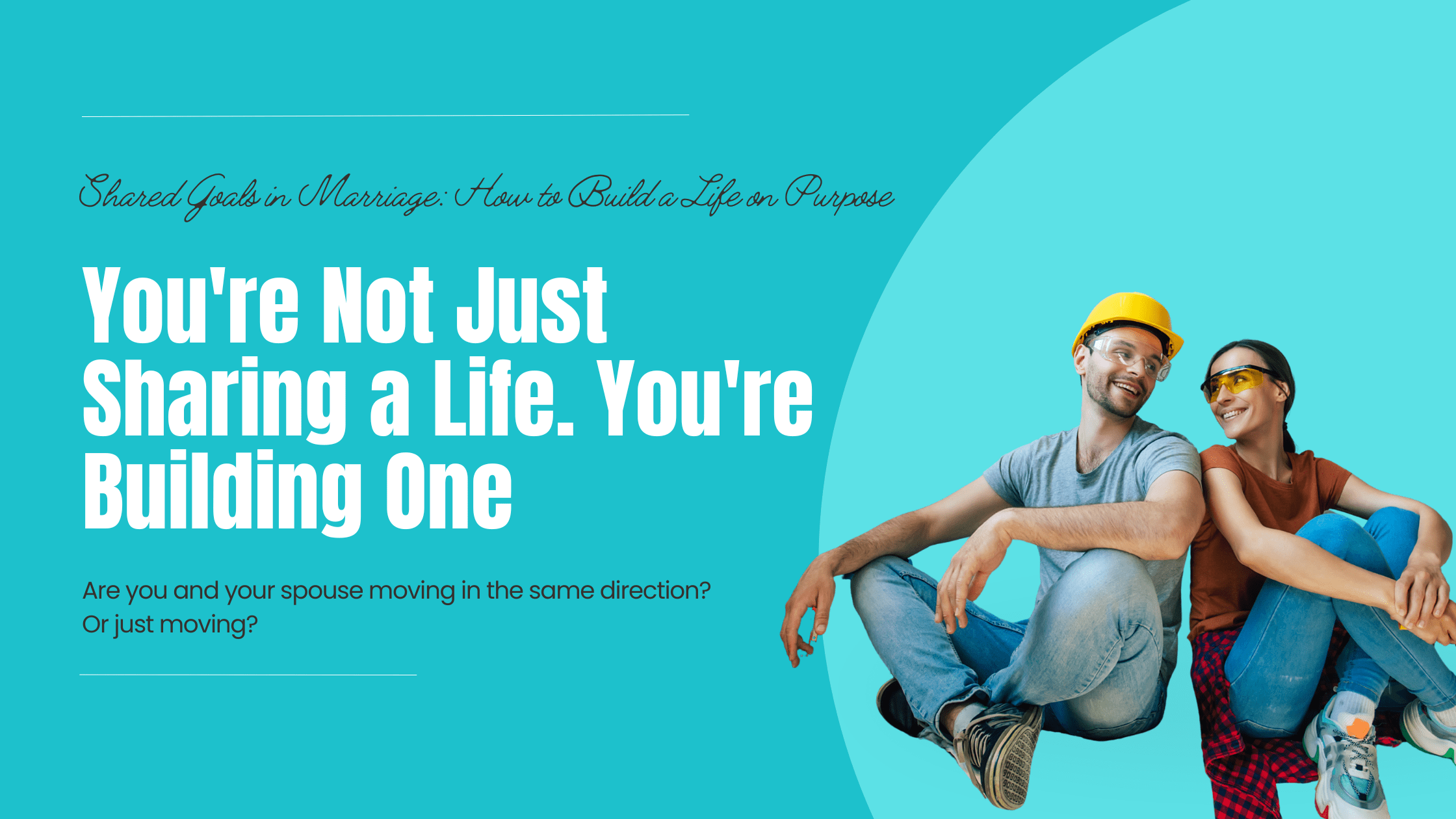 You’re Not Just Sharing a Life. You’re Building One